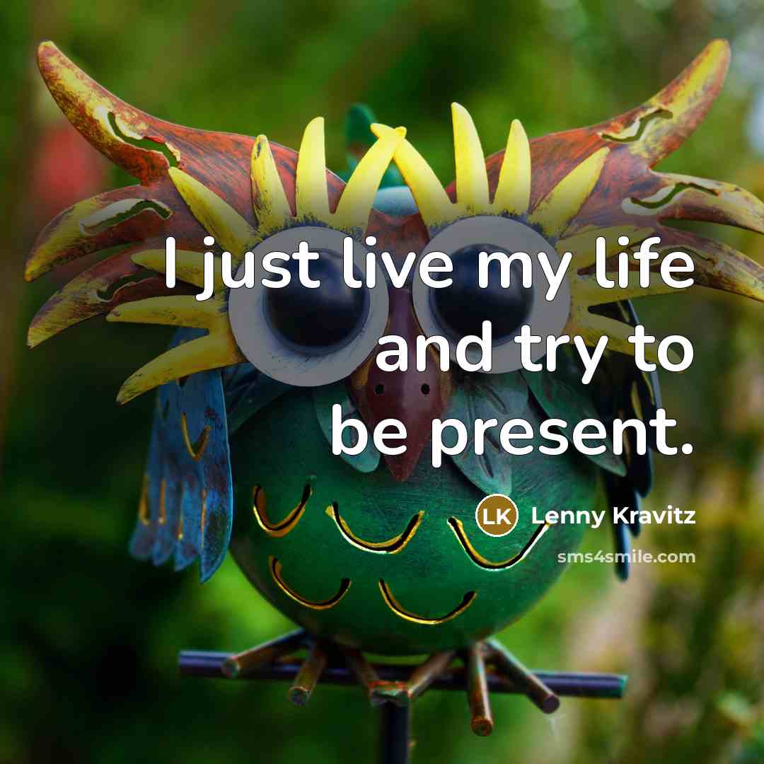“I just live my life and try to be present.…” quote by Lenny Kravitz