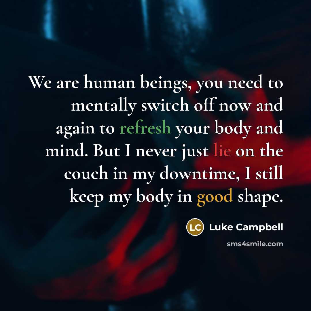 “We are human beings, you need to mentally switch off…” quote by Luke Campbell