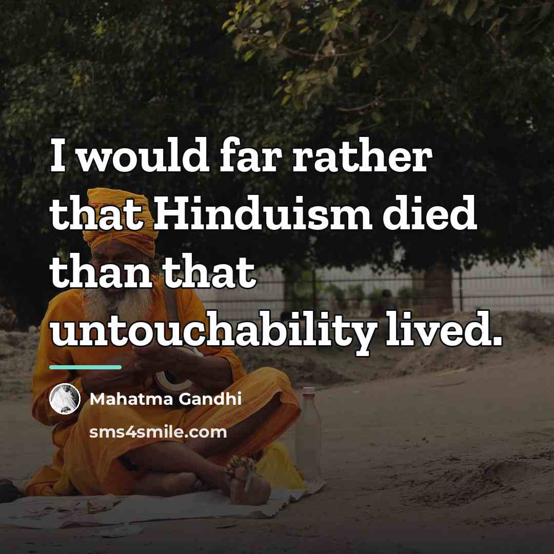 “I would far rather that Hinduism died than that untouchability…” quote by Mahatma Gandhi