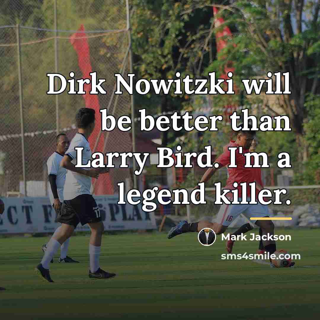 “Dirk Nowitzki will be better than Larry Bird. I'm a…” quote by Mark Jackson