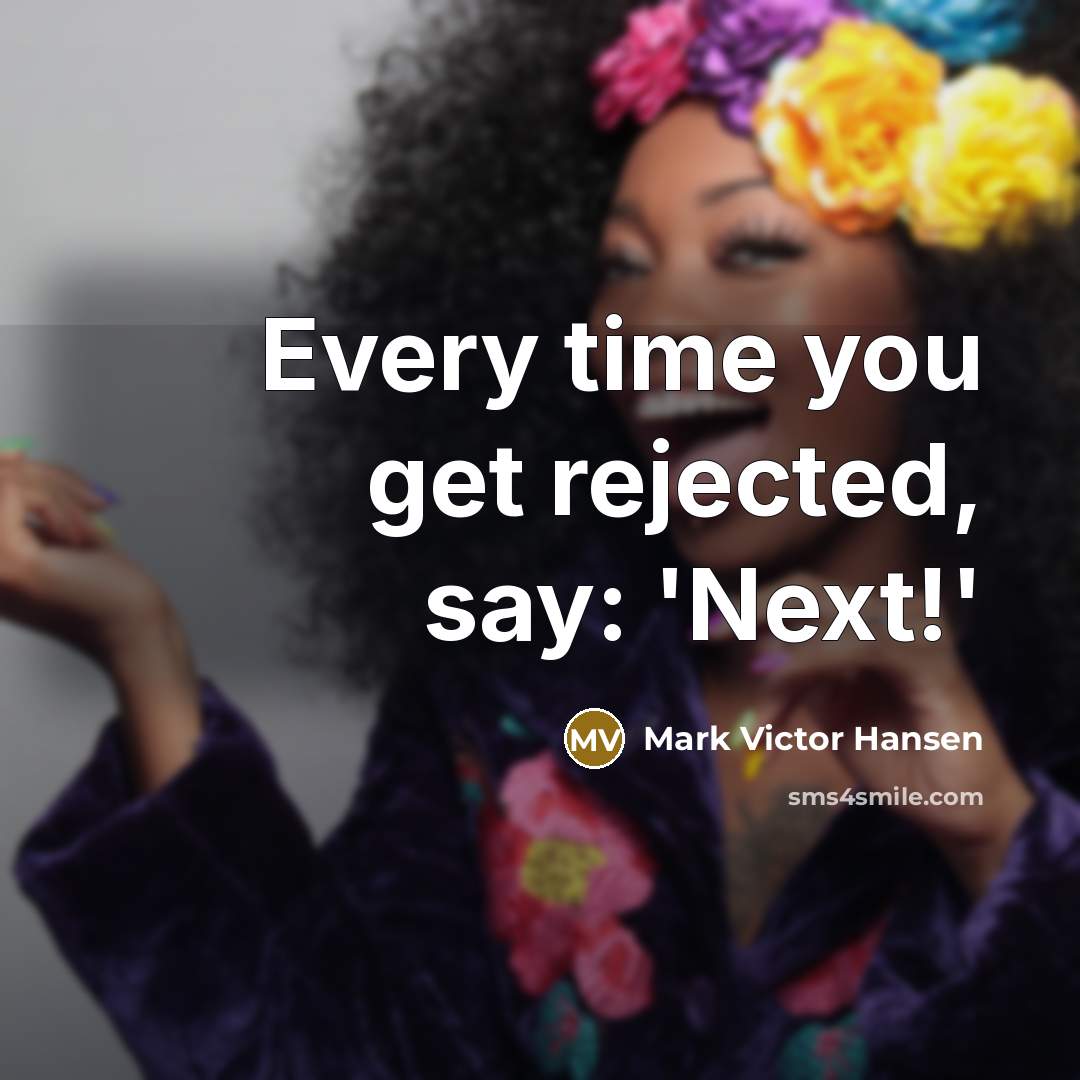 “Every time you get rejected, say: 'Next!'…” quote by Mark Victor Hansen