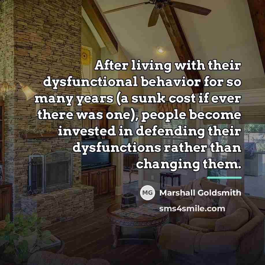 “After living with their dysfunctional behavior for so many years…” quote by Marshall Goldsmith