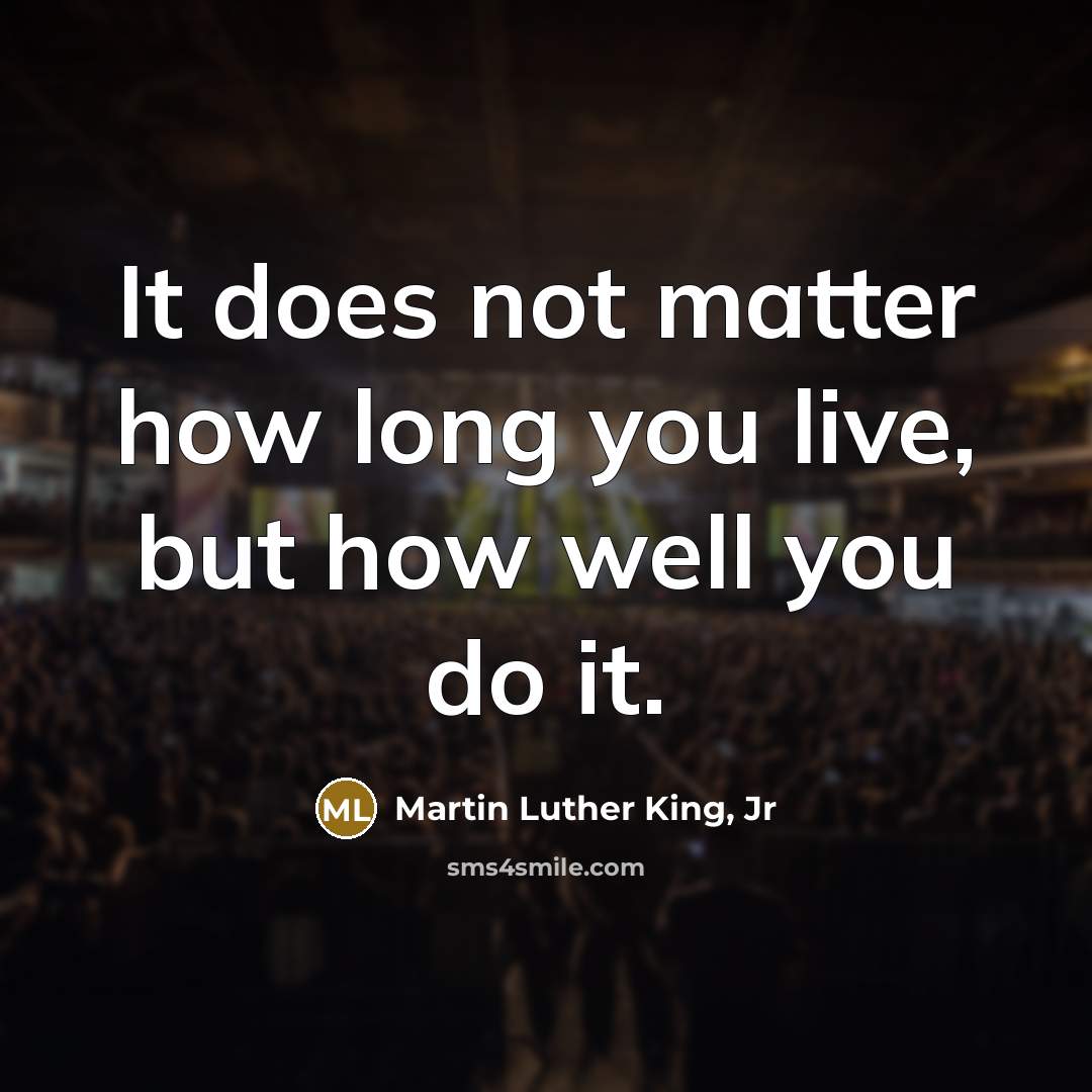 “It does not matter how long you live, but how…” quote by Martin Luther King, Jr