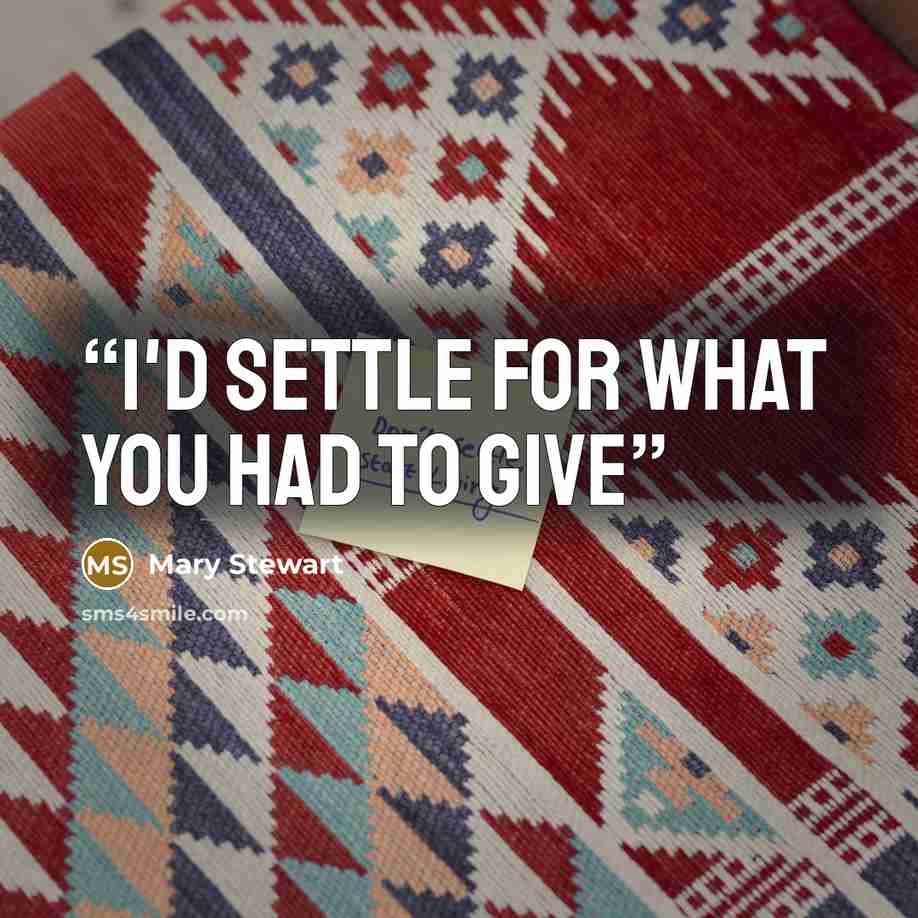“I'd settle for what you had to give” quote by Mary Stewart