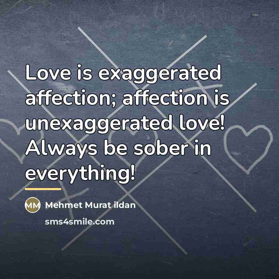 “Love is exaggerated affection; affection is unexaggerated love! Always be…” quote by Mehmet Murat Ildan