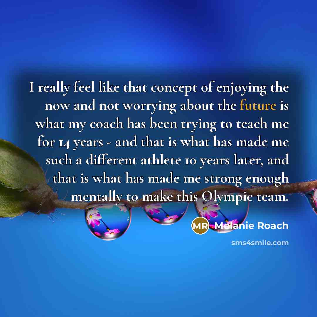 “I really feel like that concept of enjoying the now…” quote by Melanie Roach