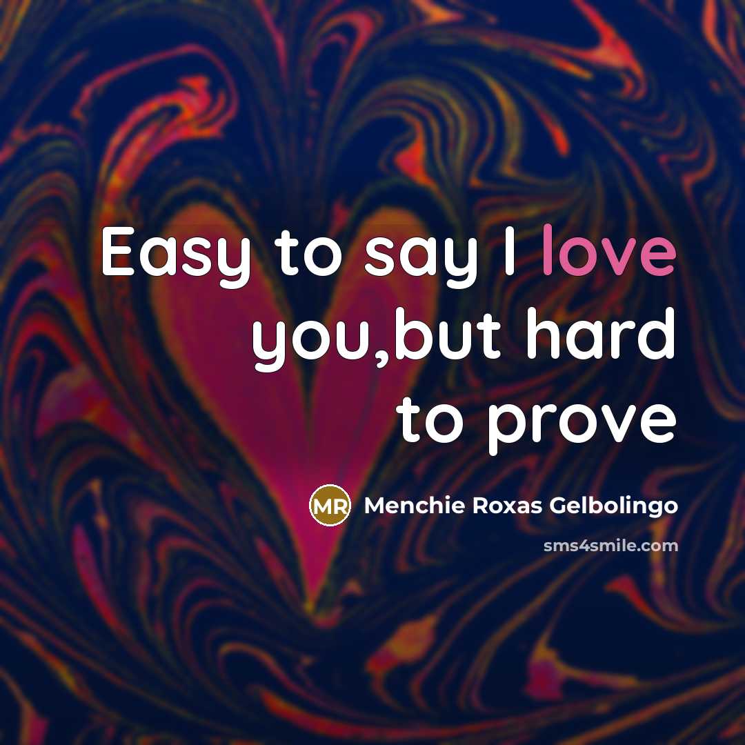 “Easy to say I love you,but hard to prove…” quote by Menchie Roxas Gelbolingo