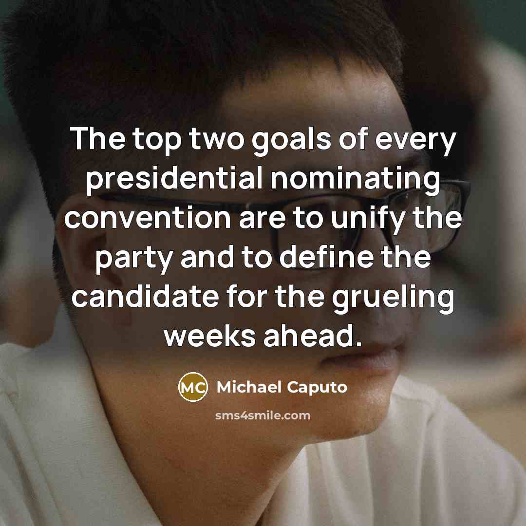 “The top two goals of every presidential nominating convention are…” quote by Michael Caputo
