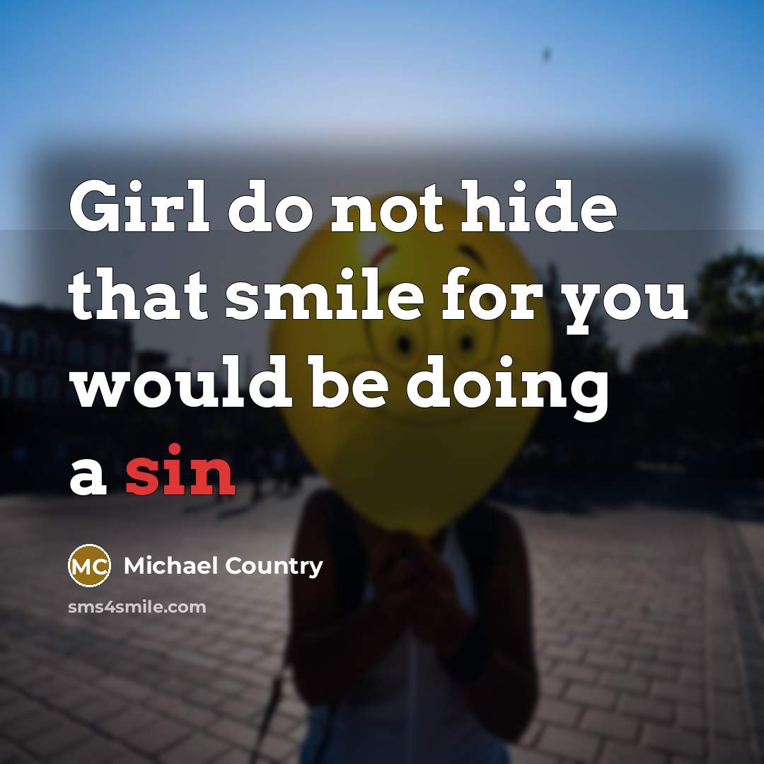 “Girl do not hide that smile for you would be…” quote by Michael Country