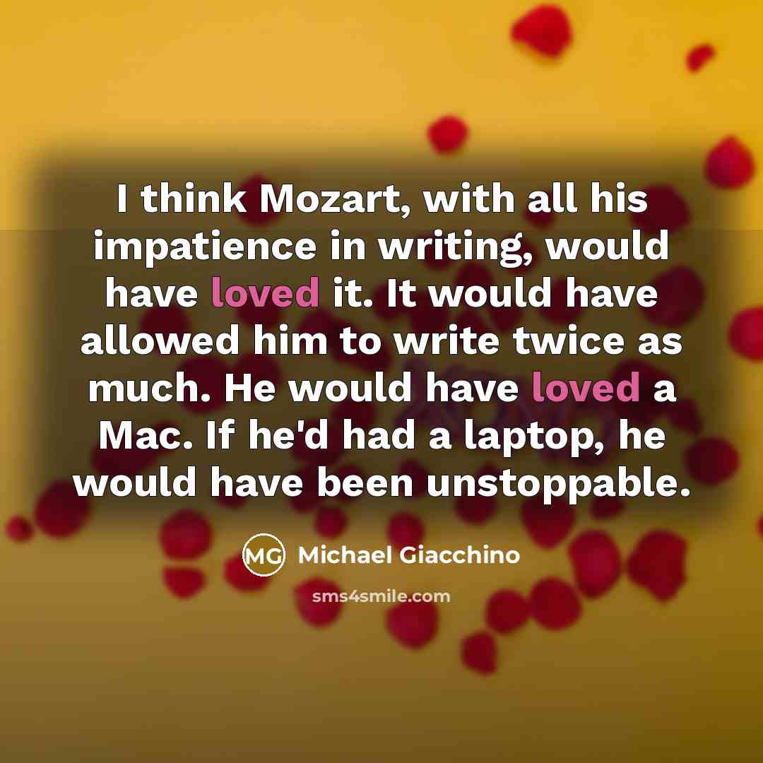 “I think Mozart, with all his impatience in writing, would…” quote by Michael Giacchino