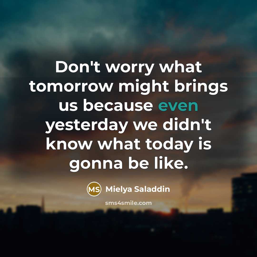 “Don't worry what tomorrow might brings us because even yesterday…” quote by Mielya Saladdin