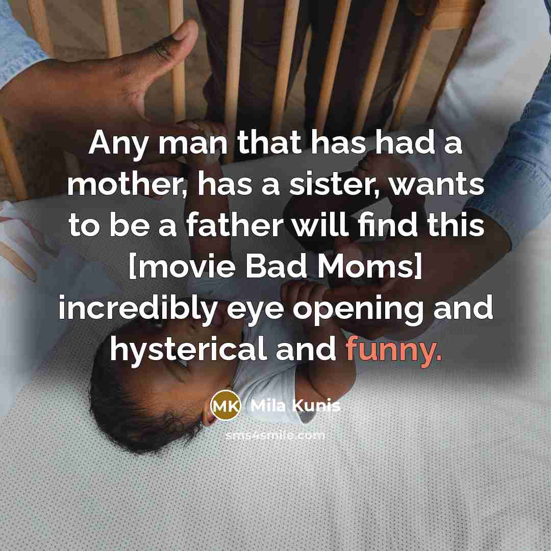 “Any man that has had a mother, has a sister,…” quote by Mila Kunis
