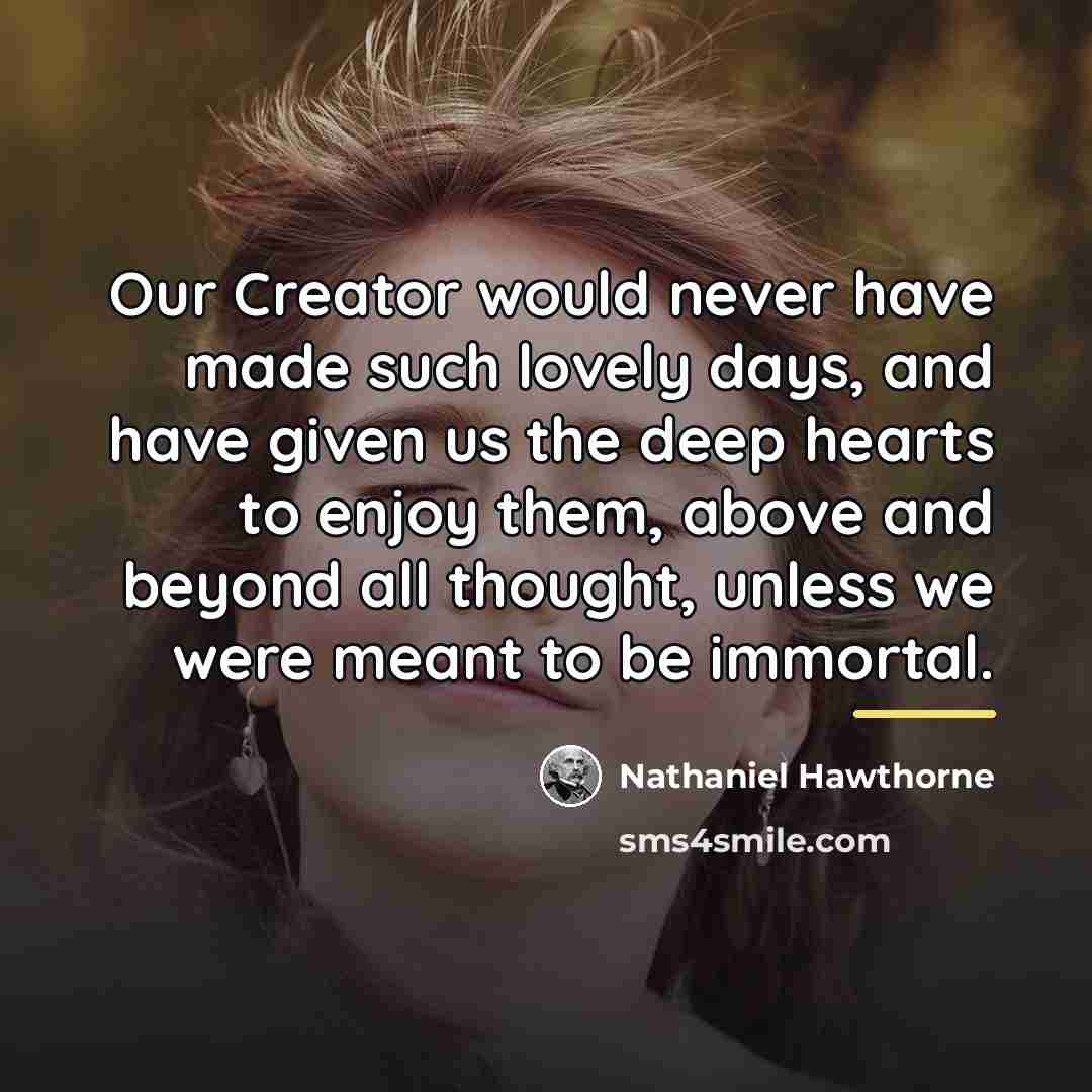 “Our Creator would never have made such lovely days, and…” quote by Nathaniel Hawthorne