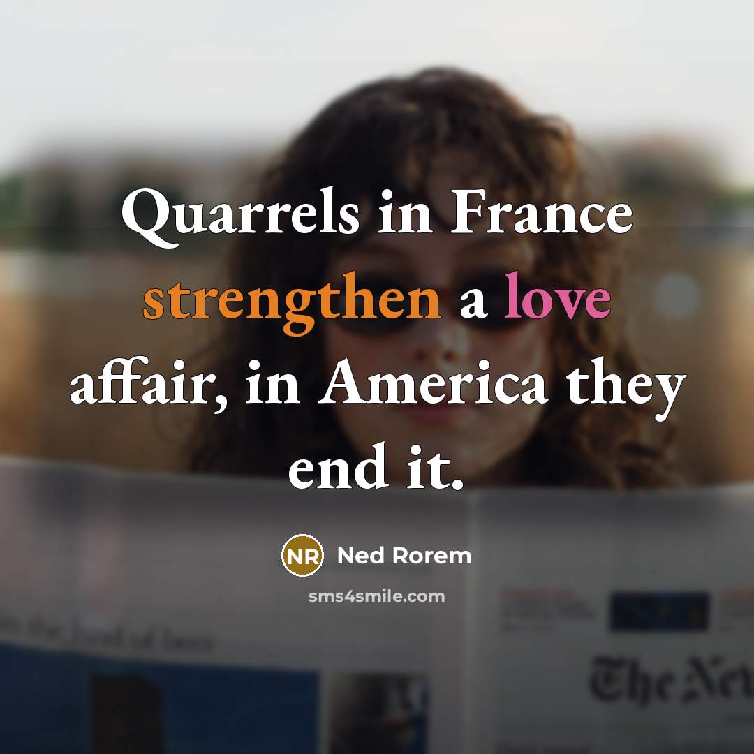 “Quarrels in France strengthen a love affair, in America they…” quote by Ned Rorem