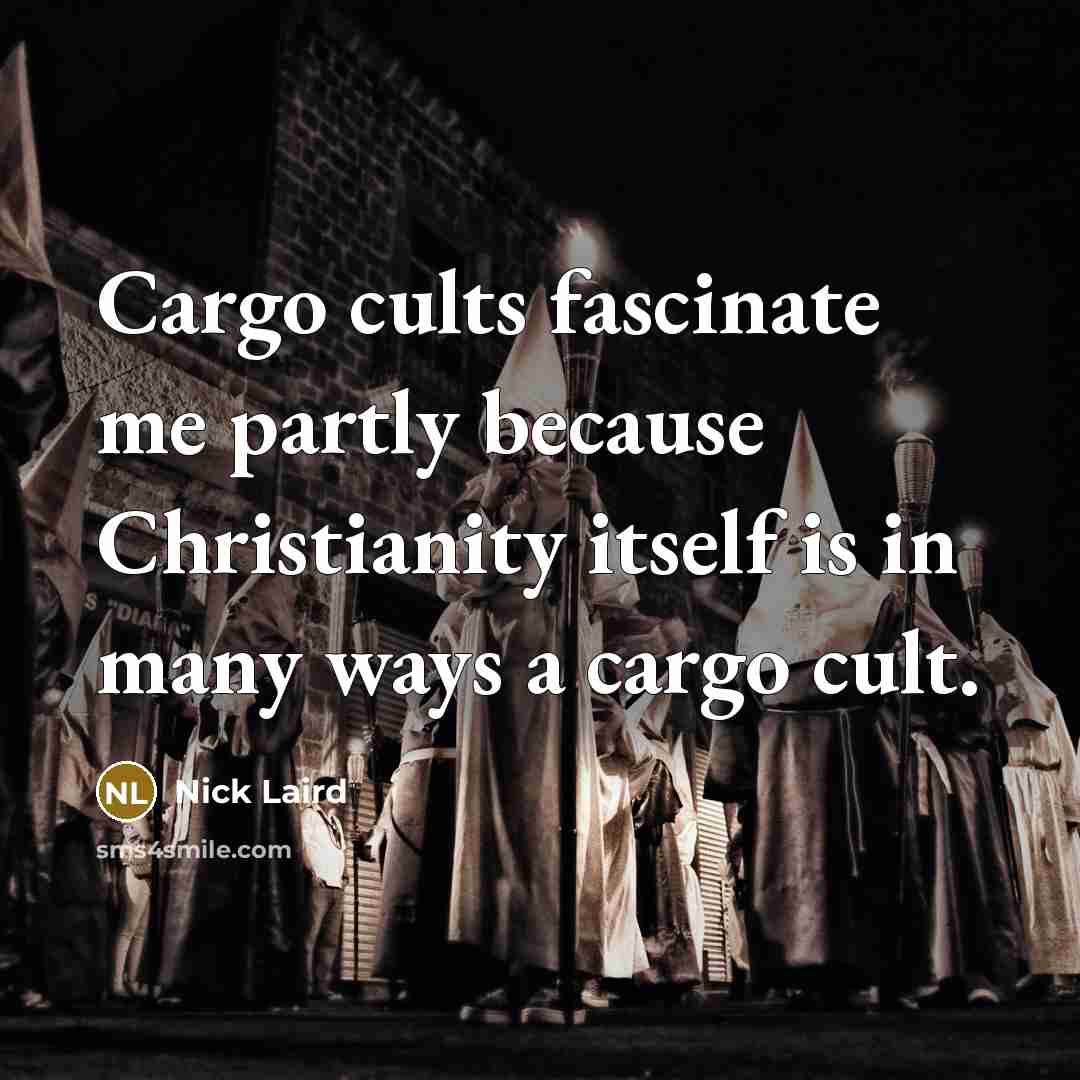 “Cargo cults fascinate me partly because Christianity itself is in…” quote by Nick Laird