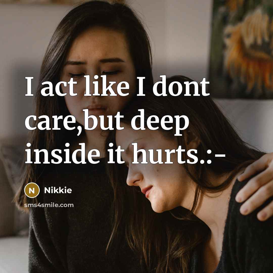 “I act like I dont care,but deep inside it hurts.:-…” quote by Nikkie