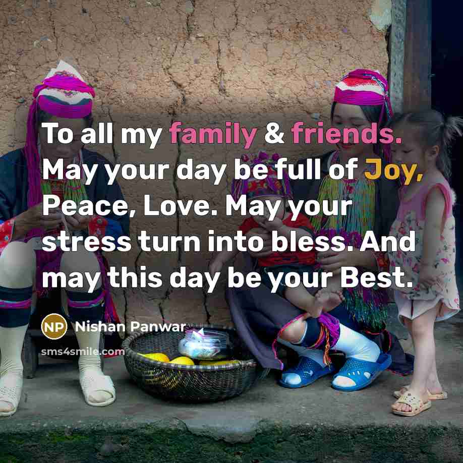 “To all my family & friends. May your day be full of Joy, Peace, Love. May your stress turn into bless. And may this day be your Best.” quote by Nishan Panwar