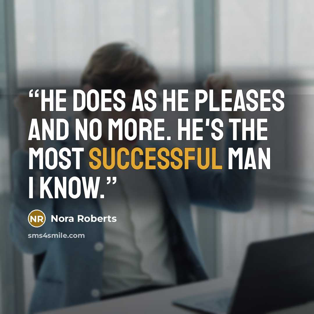 “He does as he pleases and no more. He's the most successful man I know.” quote by Nora Roberts