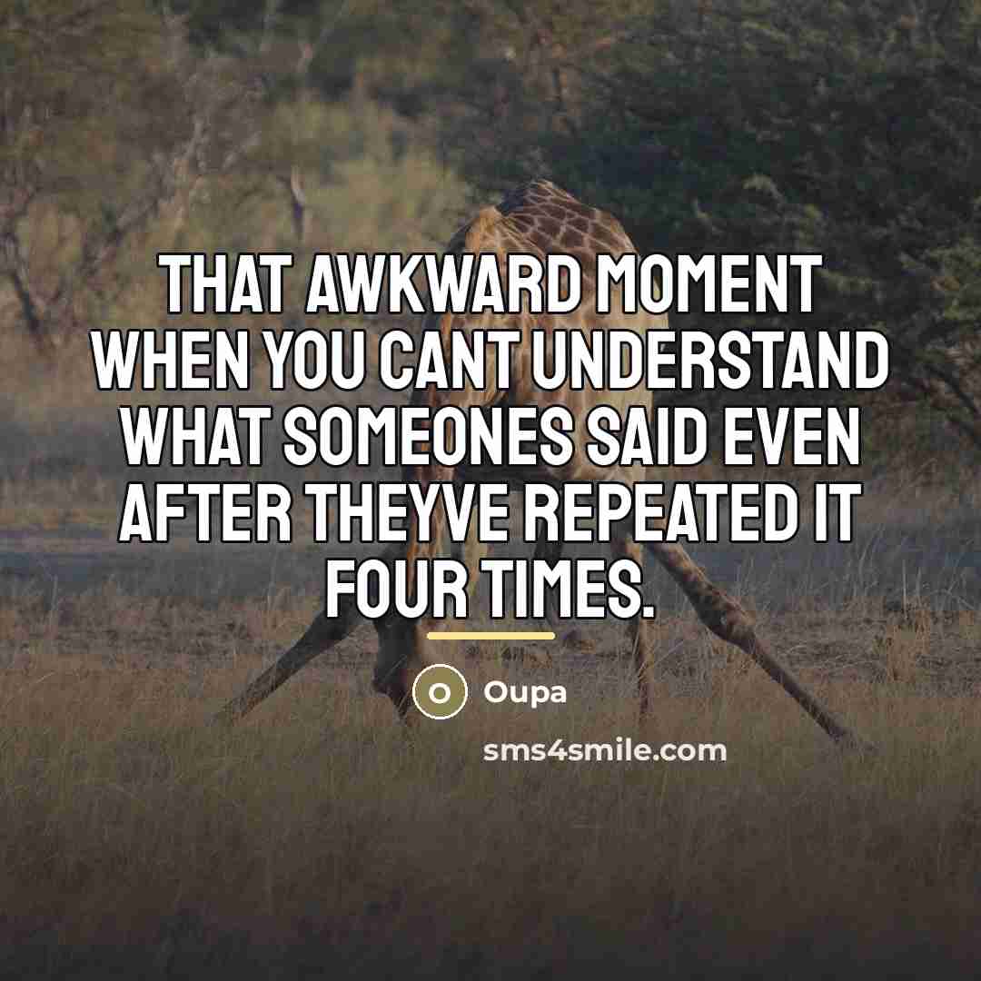“That awkward moment when you cant understand what someones said…” quote by Oupa