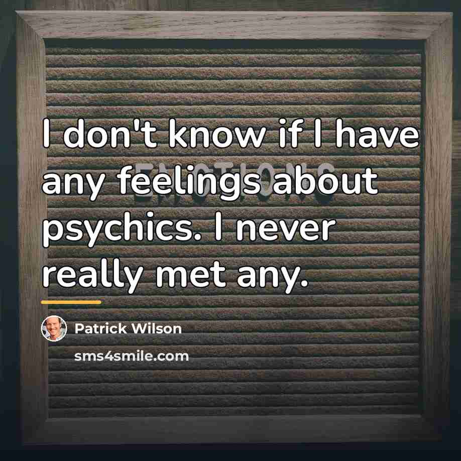 “I don't know if I have any feelings about psychics.…” quote by Patrick Wilson