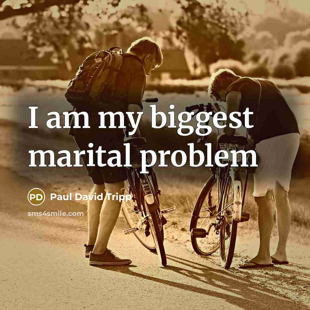 “I am my biggest marital problem” quote by Paul David Tripp