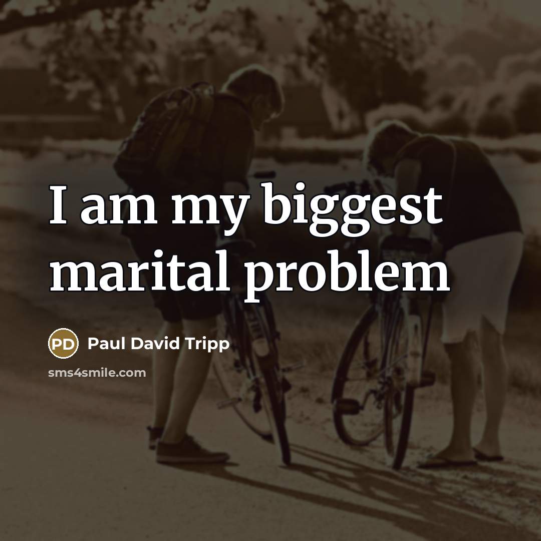 “I am my biggest marital problem…” quote by Paul David Tripp