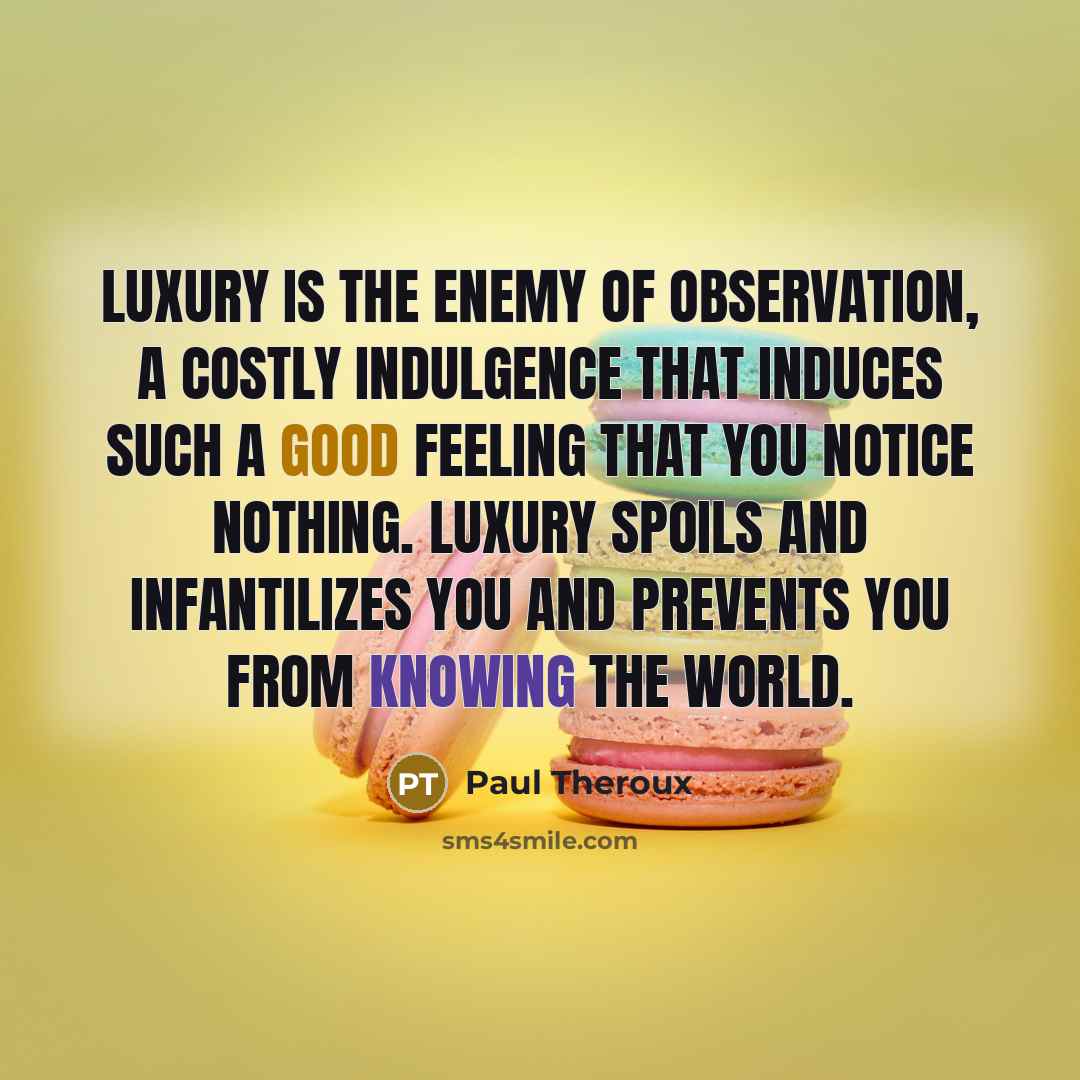 “Luxury is the enemy of observation, a costly indulgence that…” quote by Paul Theroux