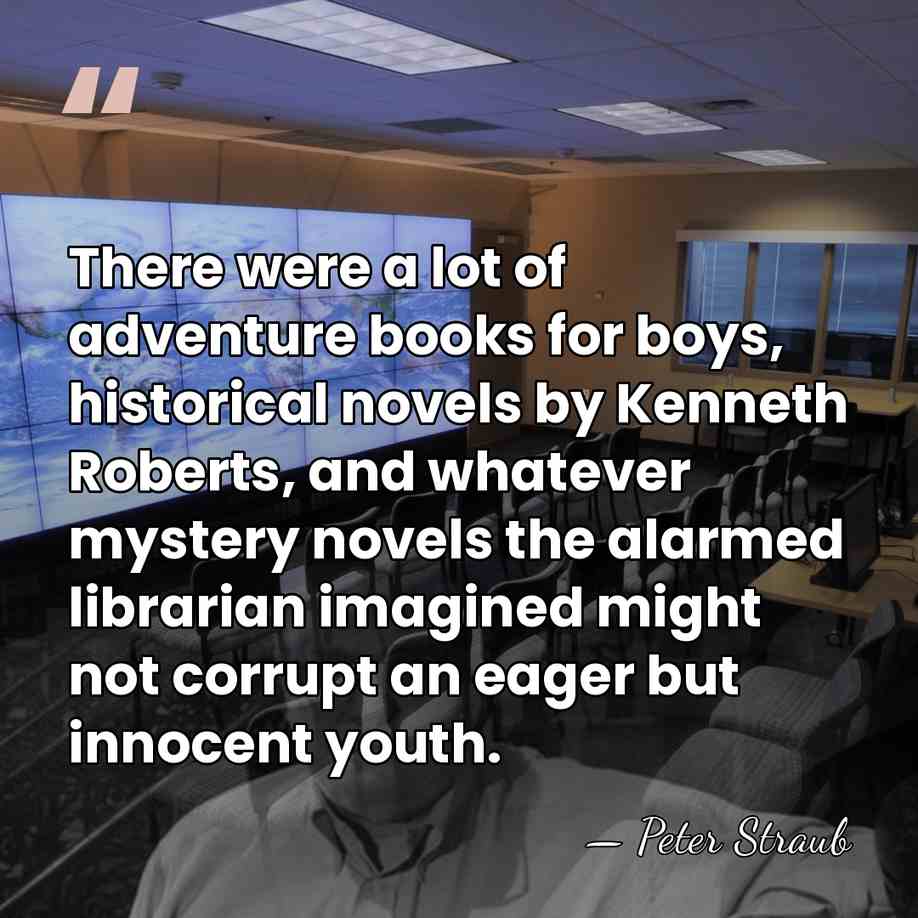 There were a lot of adventure books for boys, historical novels by&hellip; - Peter Straub
