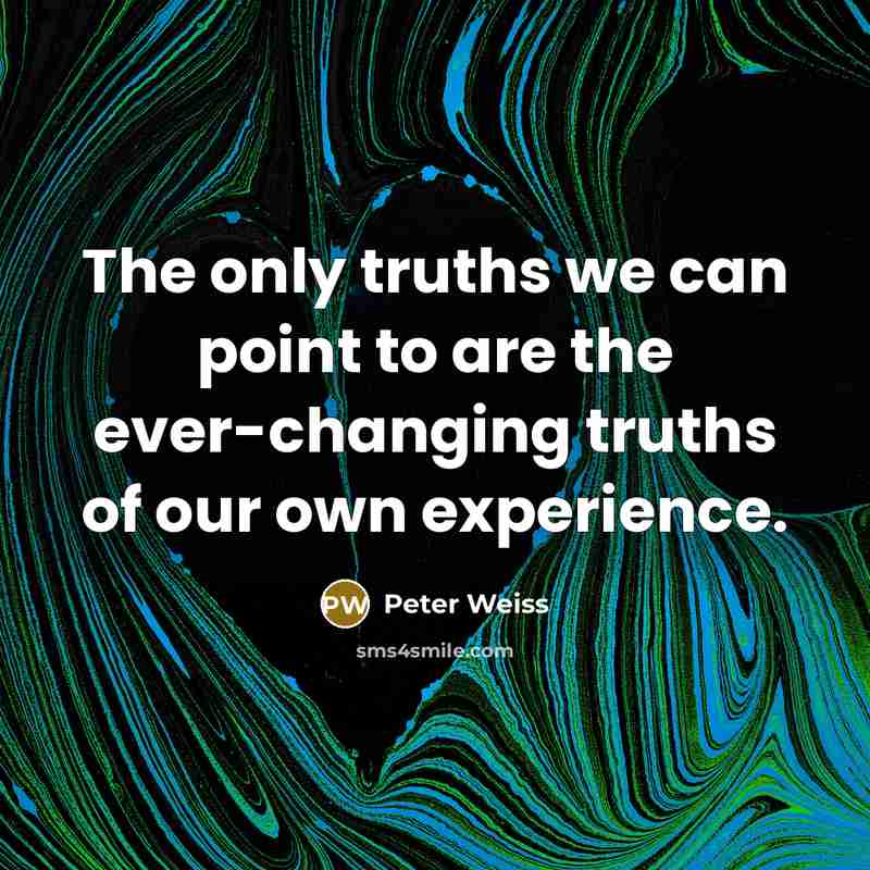 “The only truths we can point to are the ever-changing…” quote by Peter Weiss
