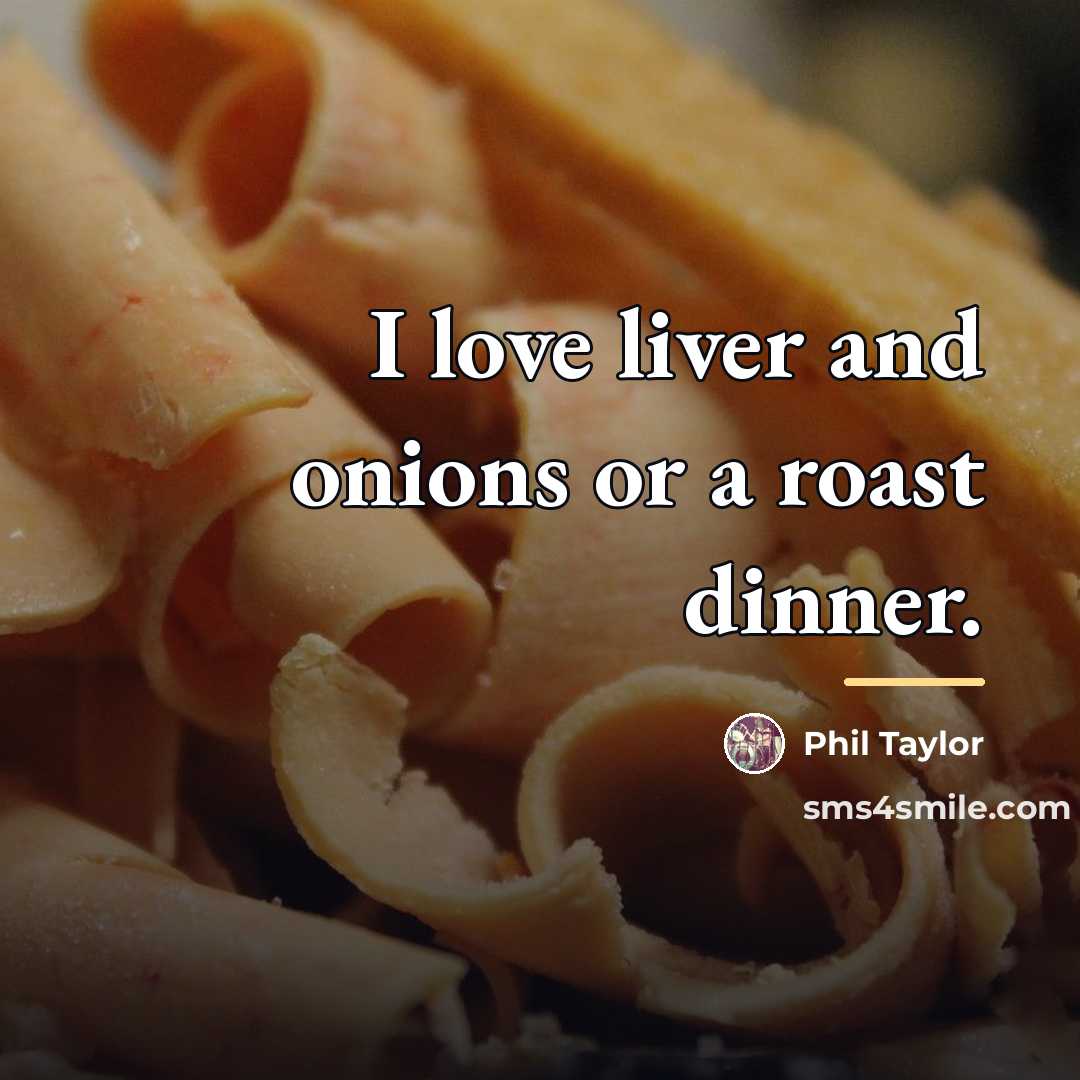 “I love liver and onions or a roast dinner.…” quote by Phil Taylor