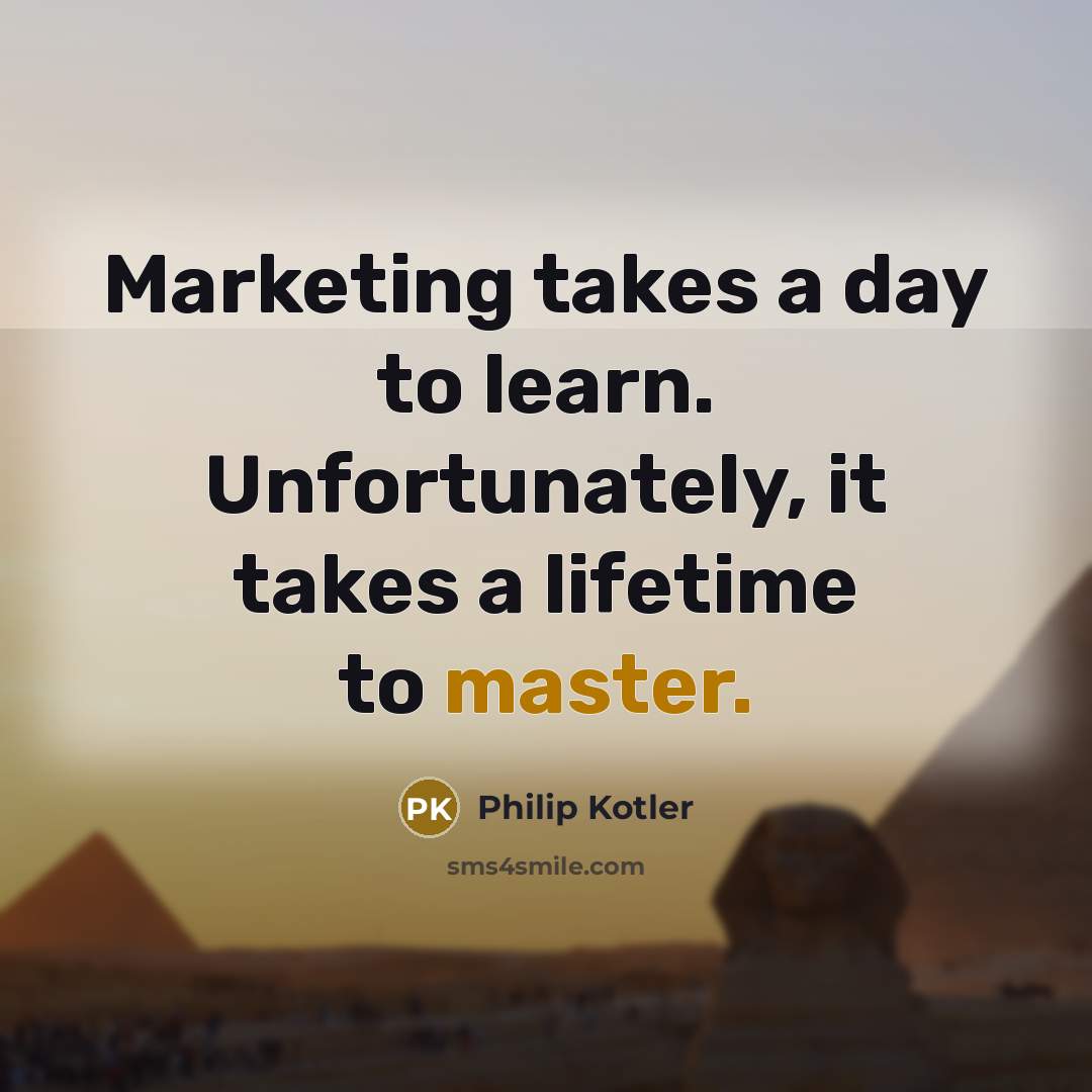 “Marketing takes a day to learn. Unfortunately, it takes a…” quote by Philip Kotler