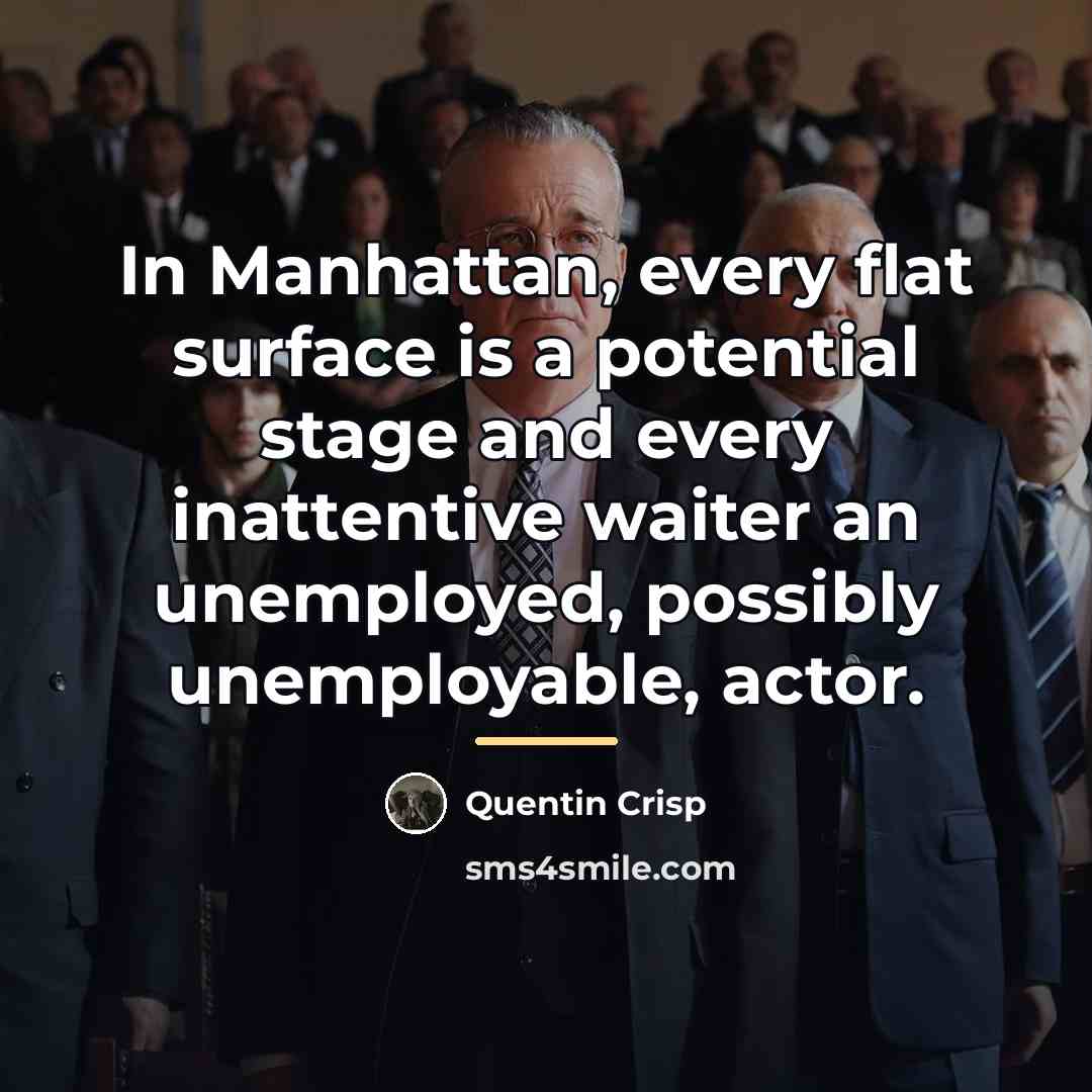 “In Manhattan, every flat surface is a potential stage and…” quote by Quentin Crisp