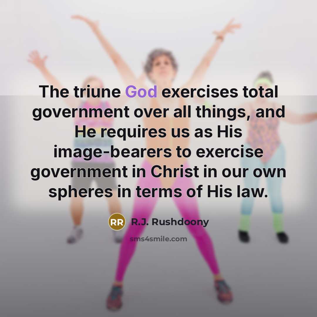 “The triune God exercises total government over all things, and…” quote by R.J. Rushdoony