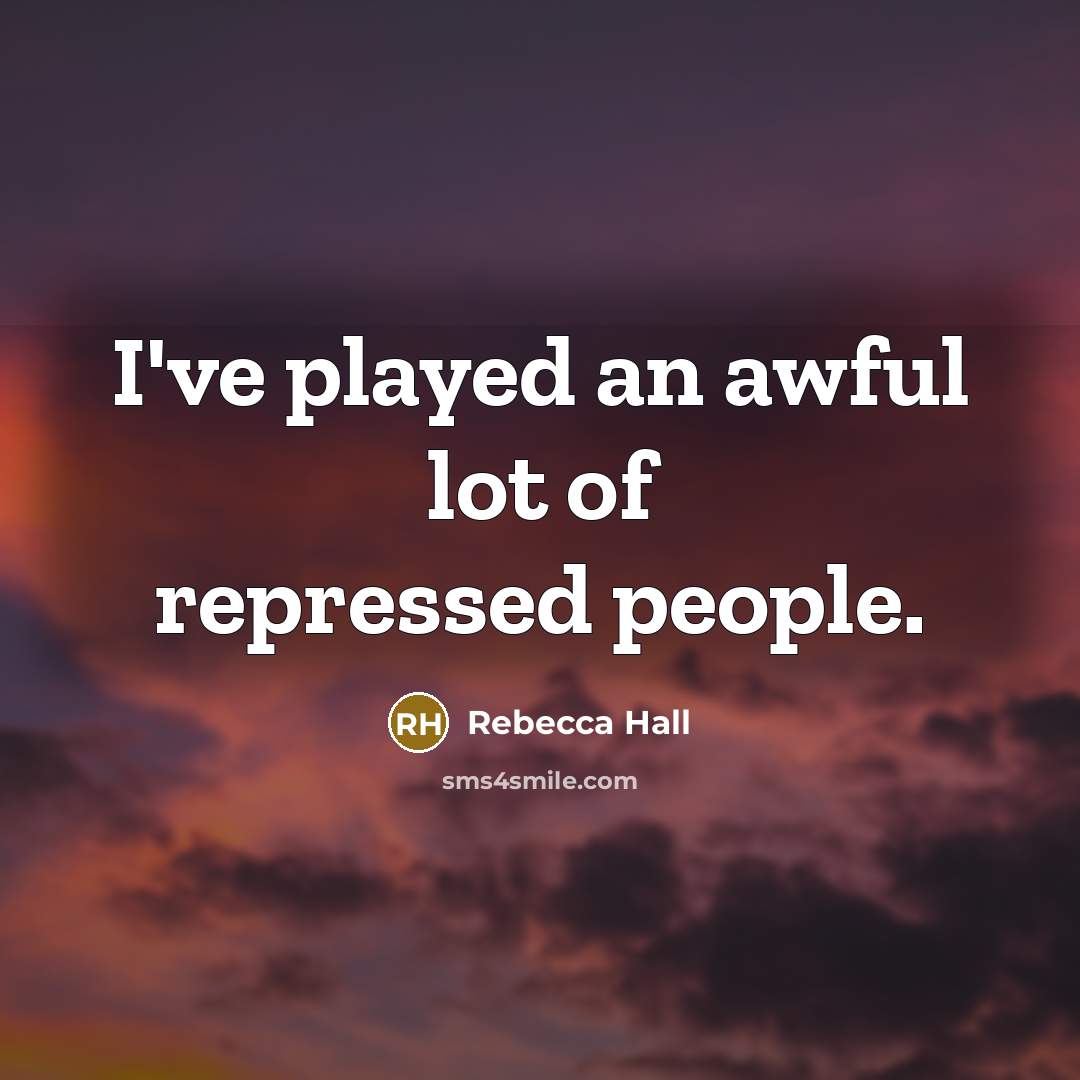 “I've played an awful lot of repressed people.…” quote by Rebecca Hall