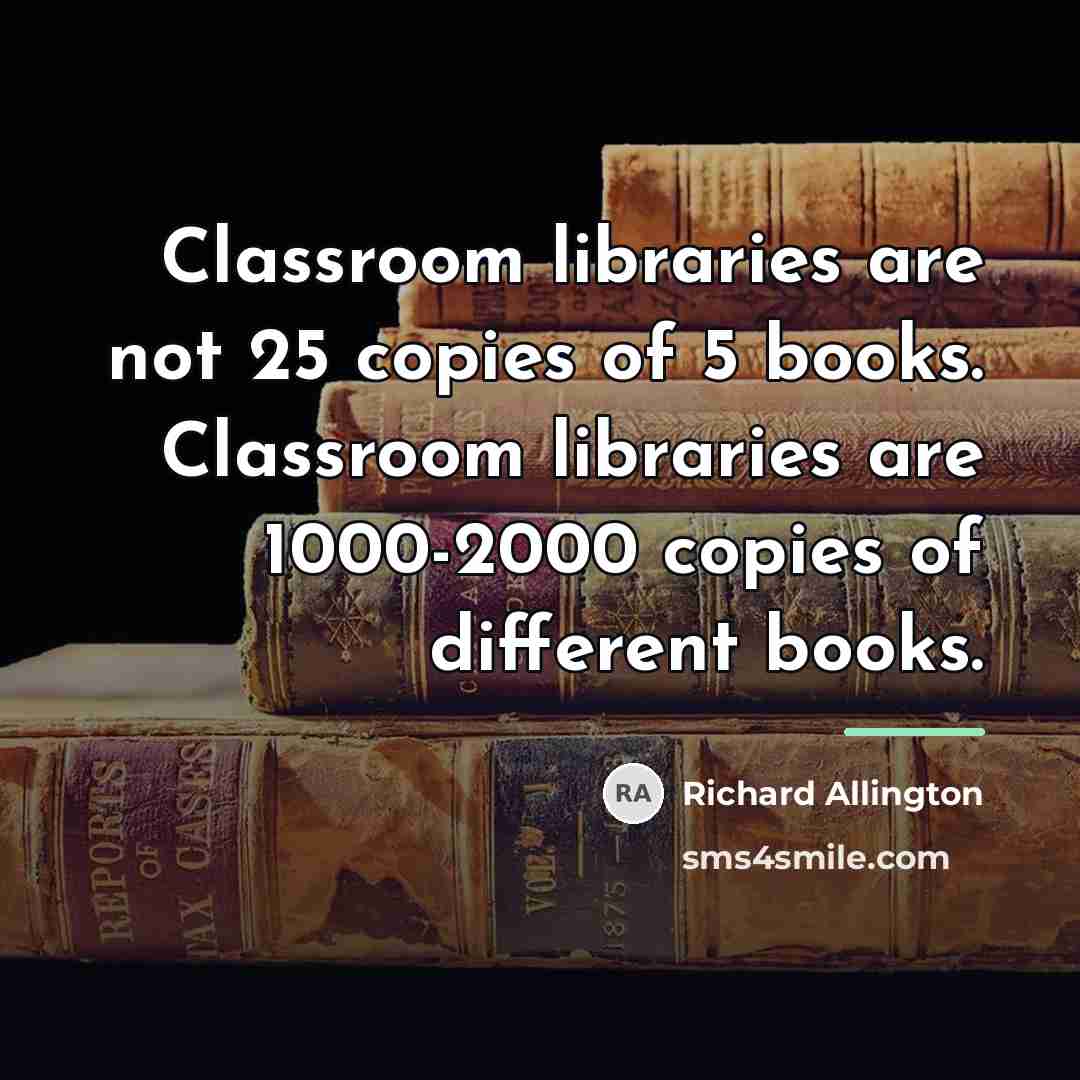 “Classroom libraries are not 25 copies of 5 books. Classroom…” quote by Richard Allington