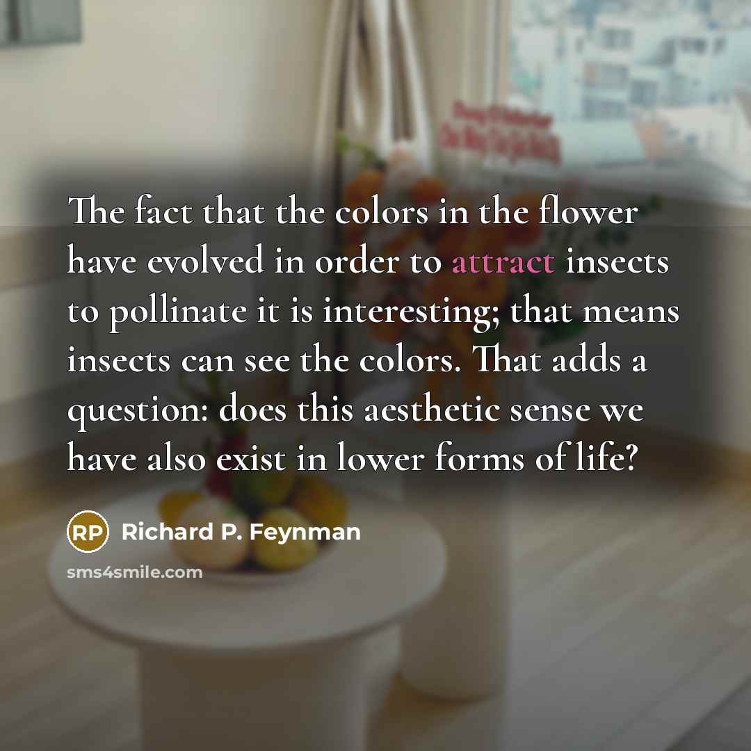 “The fact that the colors in the flower have evolved…” quote by Richard P. Feynman