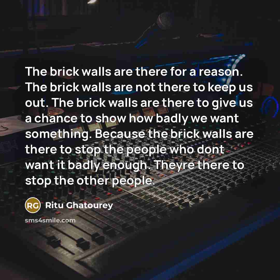 “The brick walls are there for a reason. The brick…” quote by Ritu Ghatourey