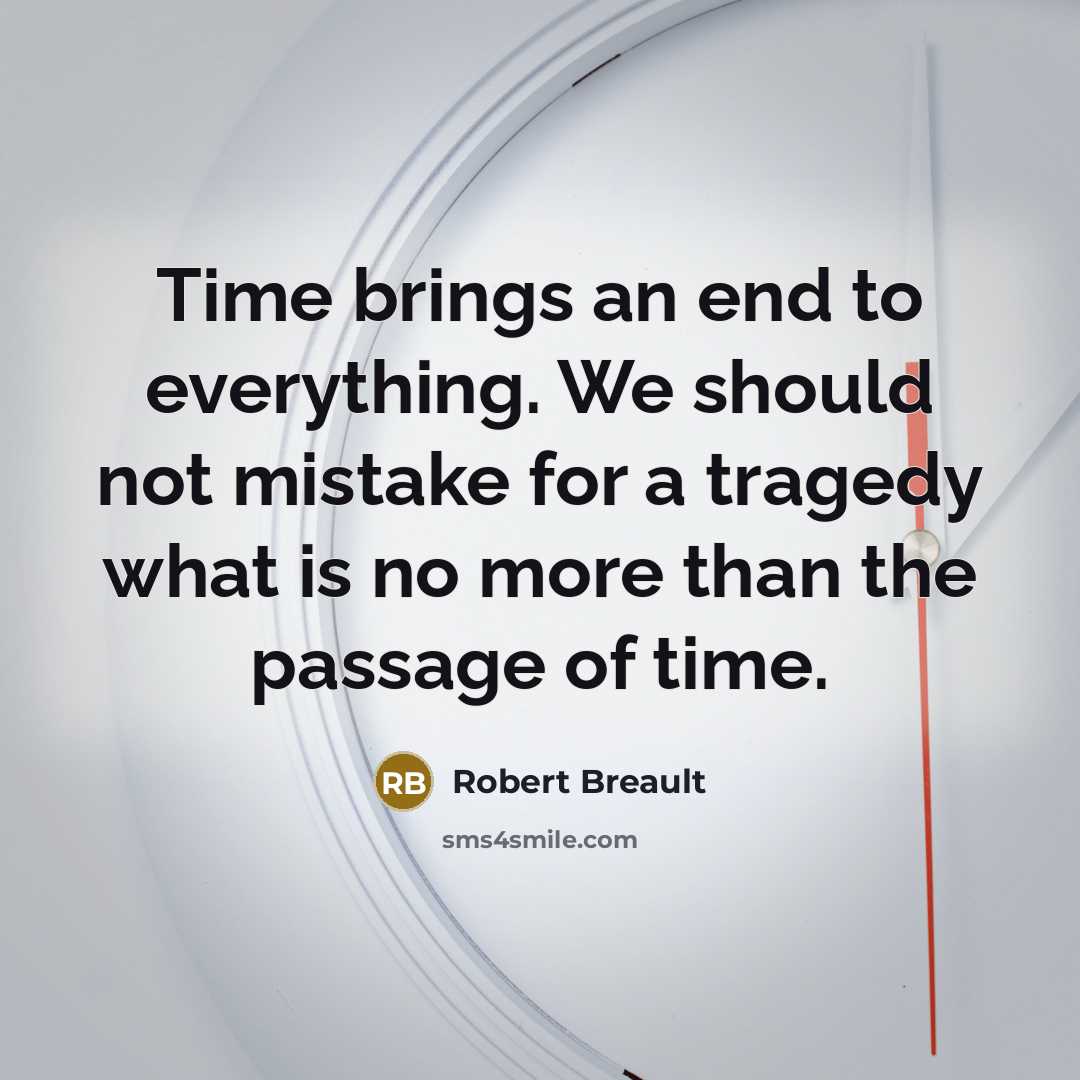 “Time brings an end to everything. We should not mistake…” quote by Robert Breault