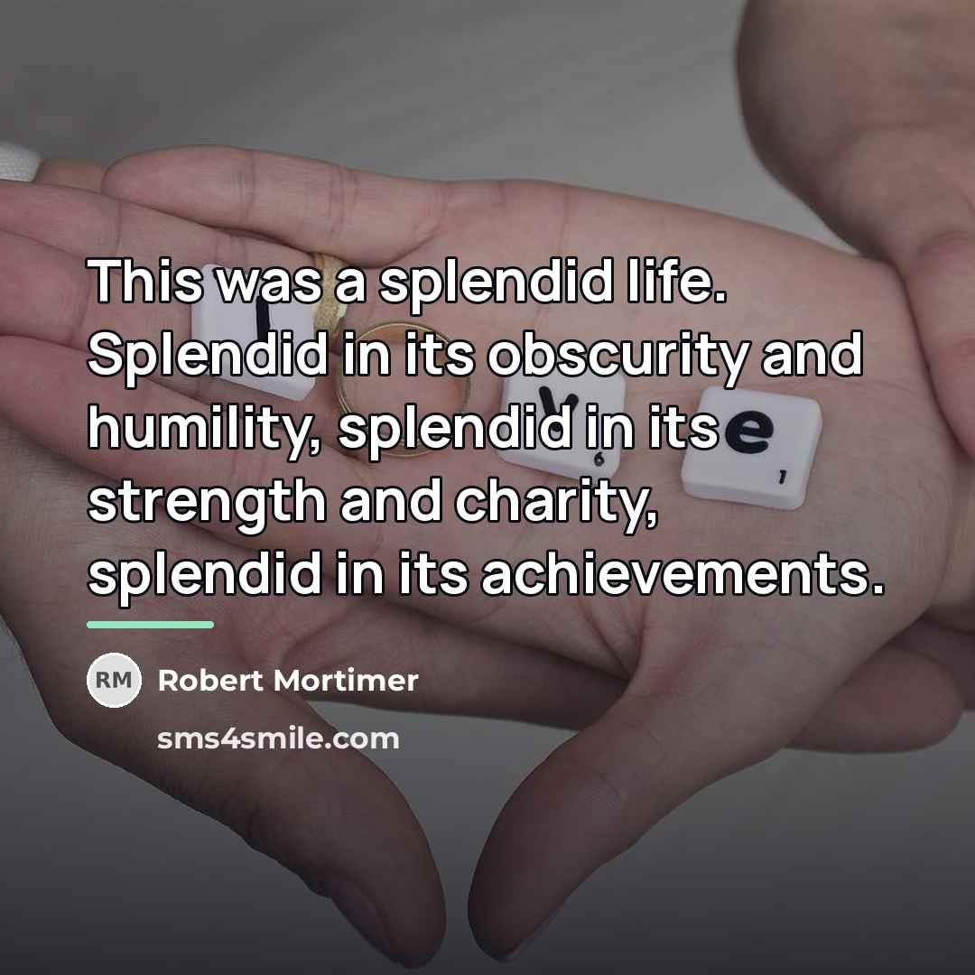 “This was a splendid life. Splendid in its obscurity and…” quote by Robert Mortimer