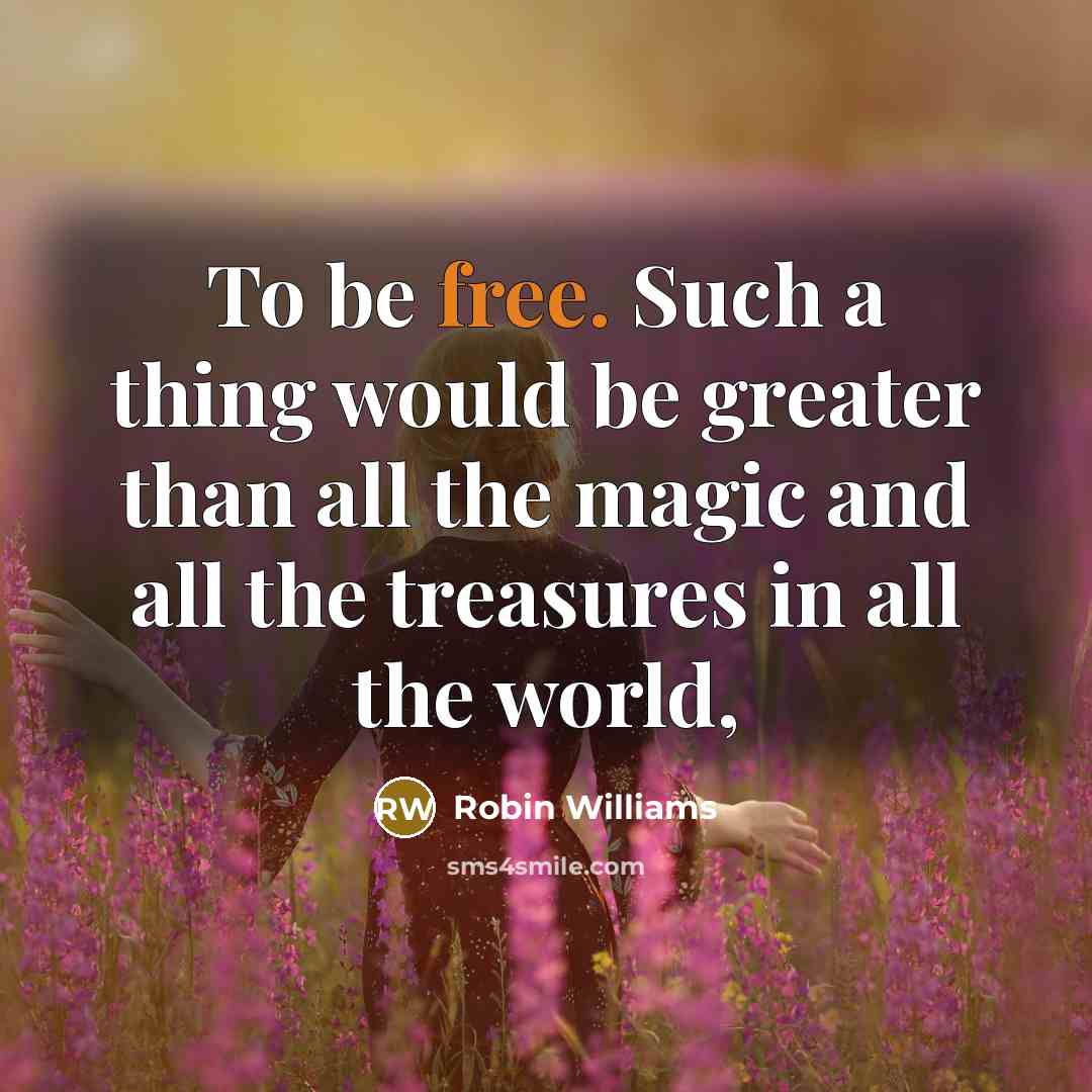“To be free. Such a thing would be greater than…” quote by Robin Williams