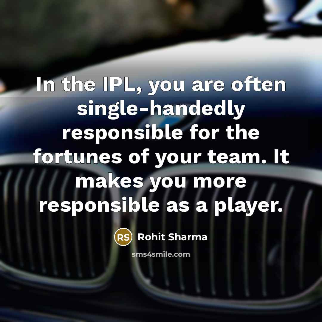 “In the IPL, you are often single-handedly responsible for the…” quote by Rohit Sharma