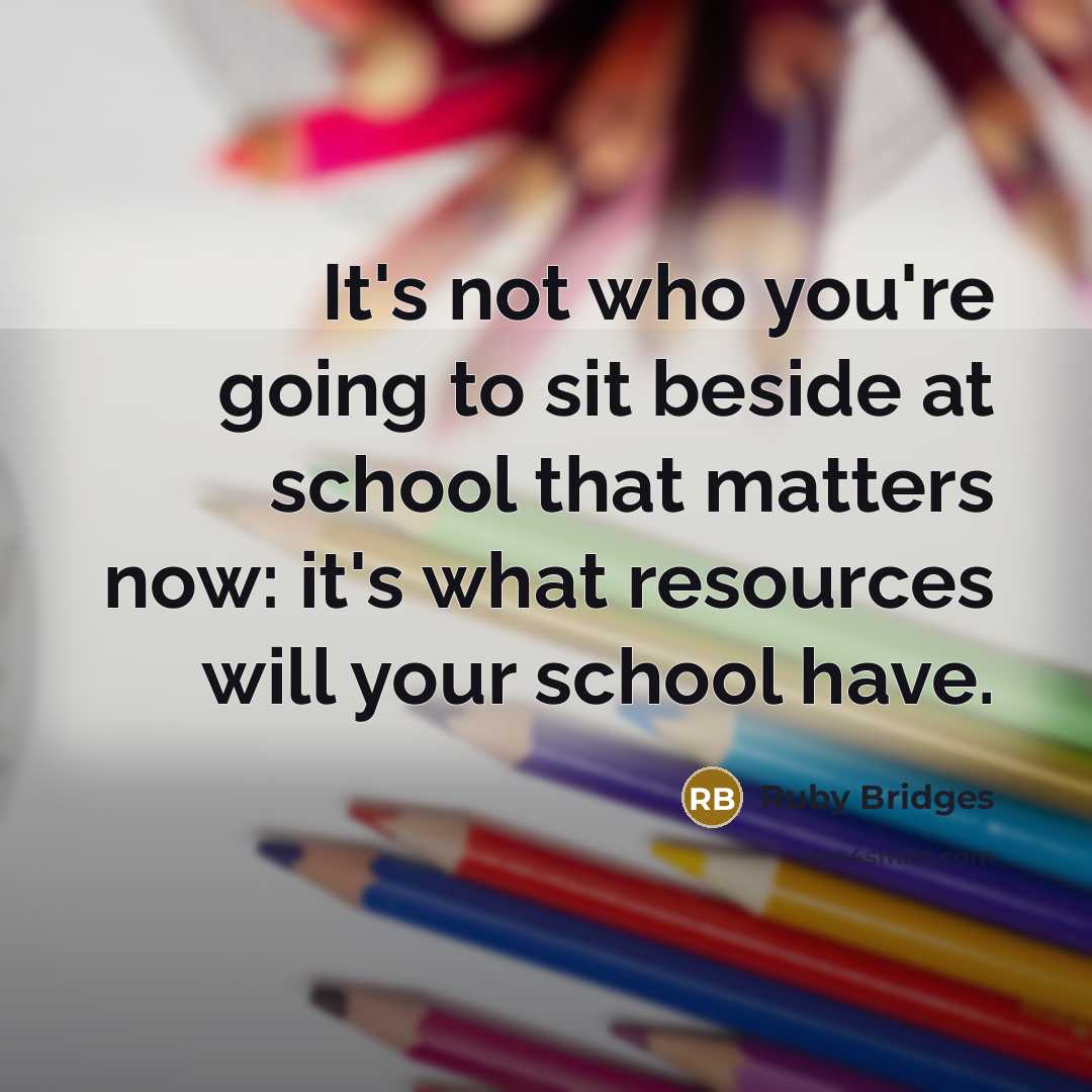 “It's not who you're going to sit beside at school…” quote by Ruby Bridges