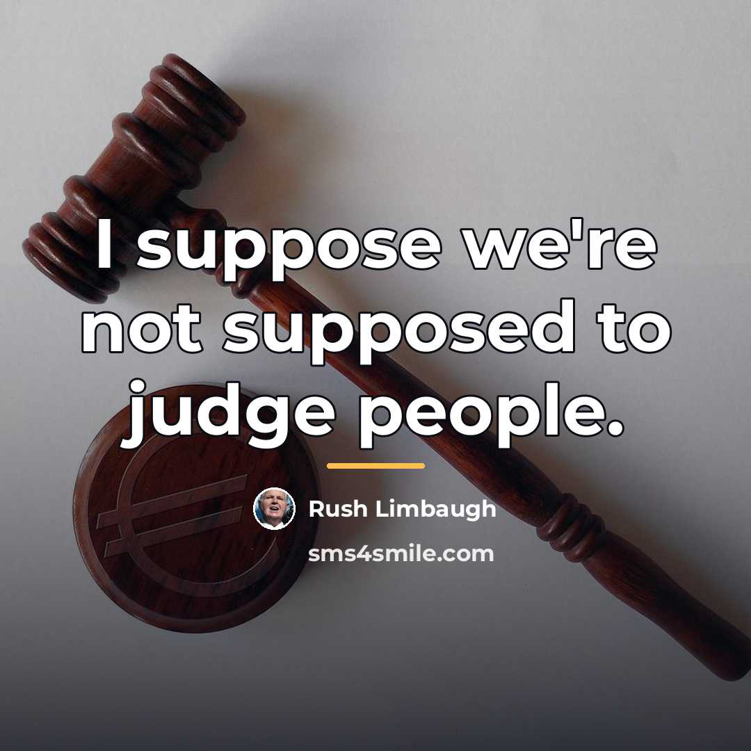 “I suppose we're not supposed to judge people.…” quote by Rush Limbaugh