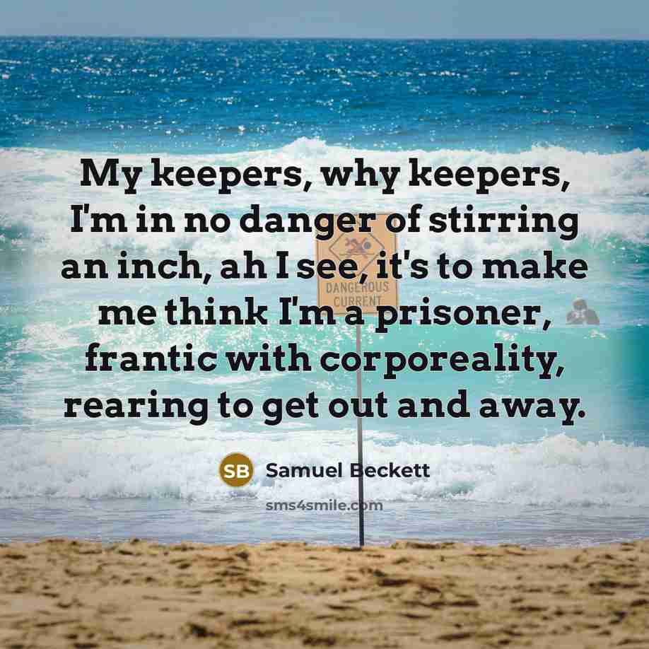 “My keepers, why keepers, I'm in no danger of stirring…” quote by Samuel Beckett