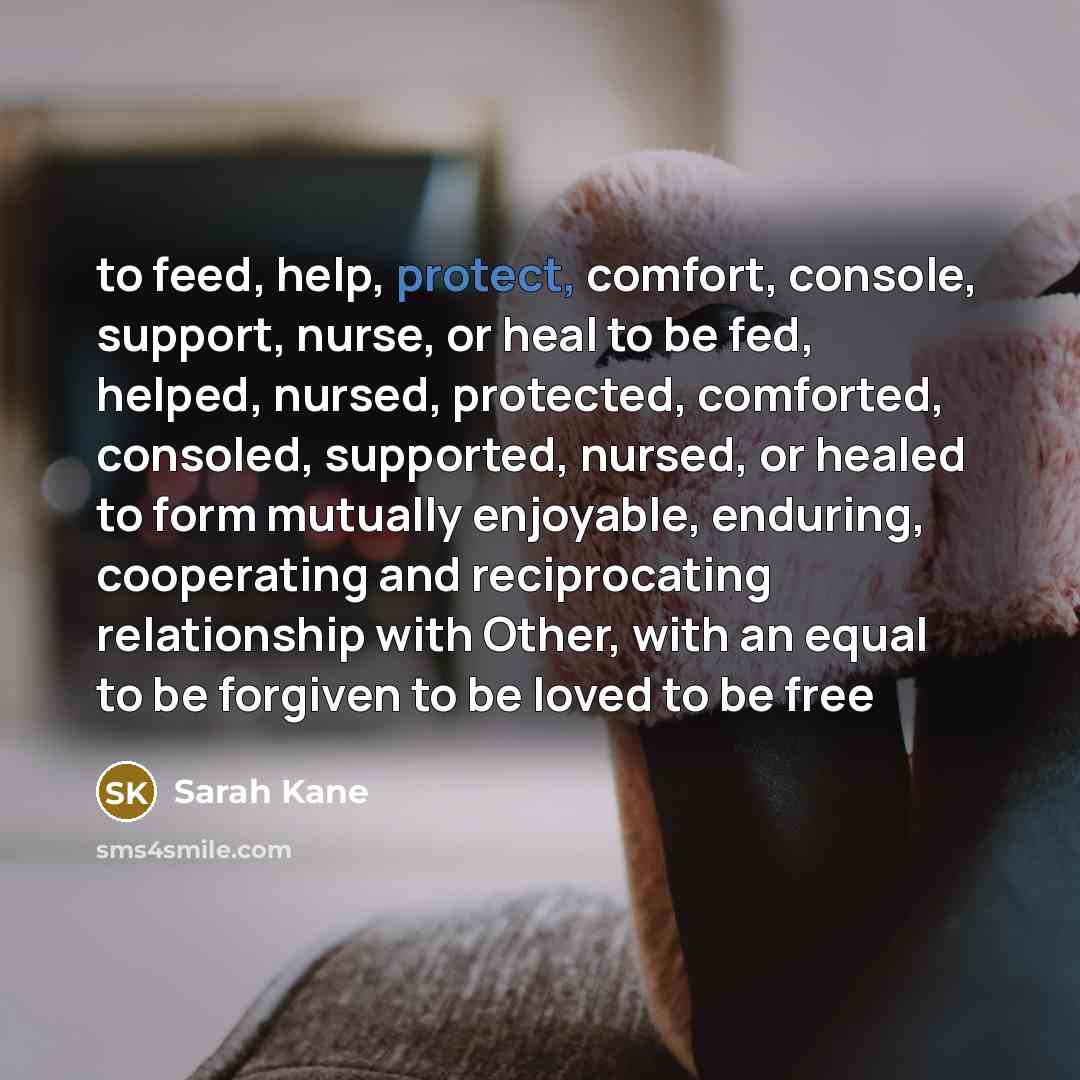 “to feed, help, protect, comfort, console, support, nurse, or heal…” quote by Sarah Kane