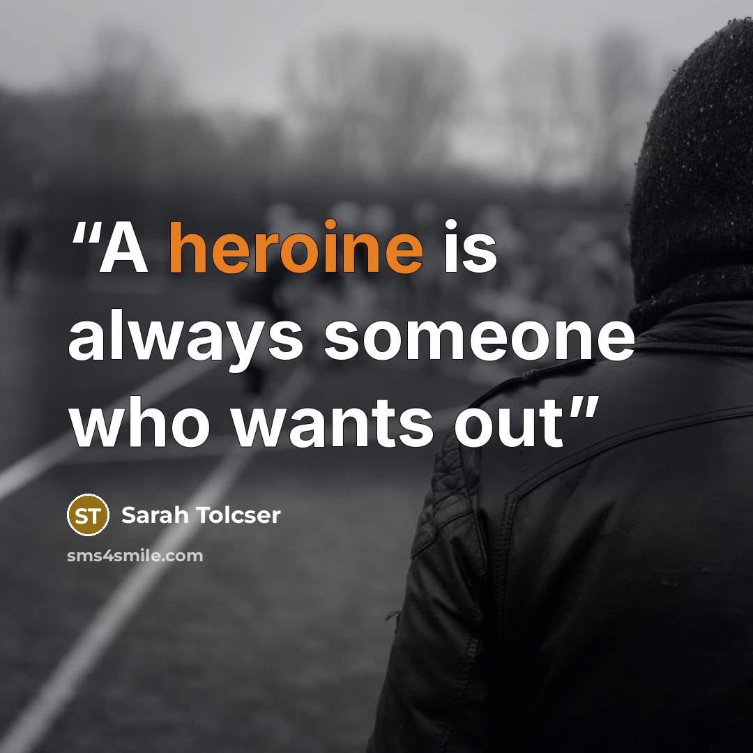 “A heroine is always someone who wants out” quote by Sarah Tolcser