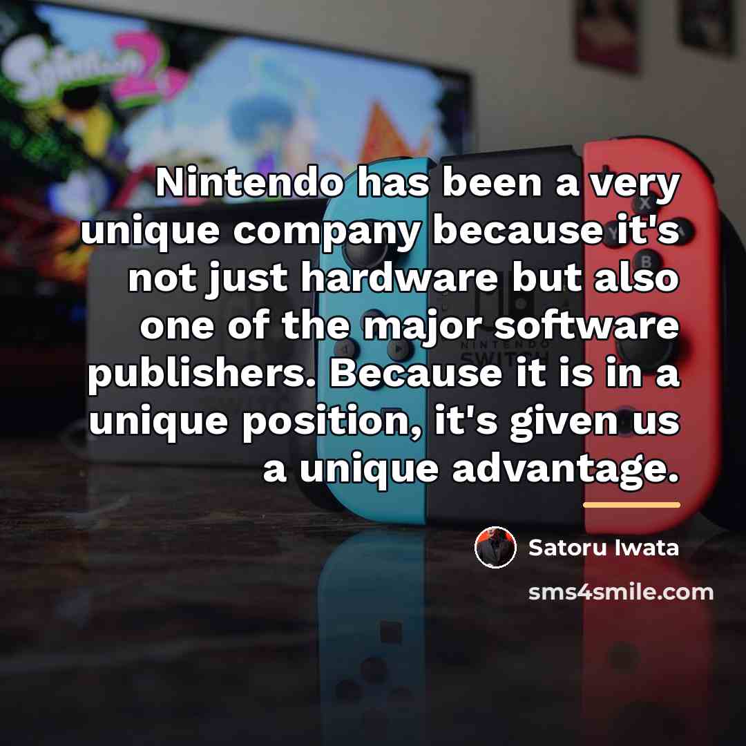 “Nintendo has been a very unique company because it's not…” quote by Satoru Iwata
