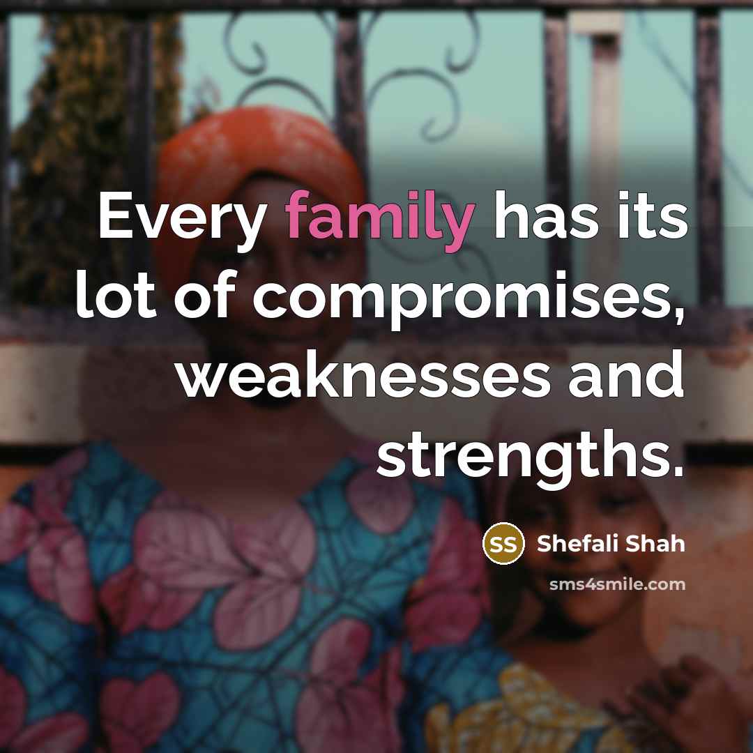 “Every family has its lot of compromises, weaknesses and strengths.…” quote by Shefali Shah