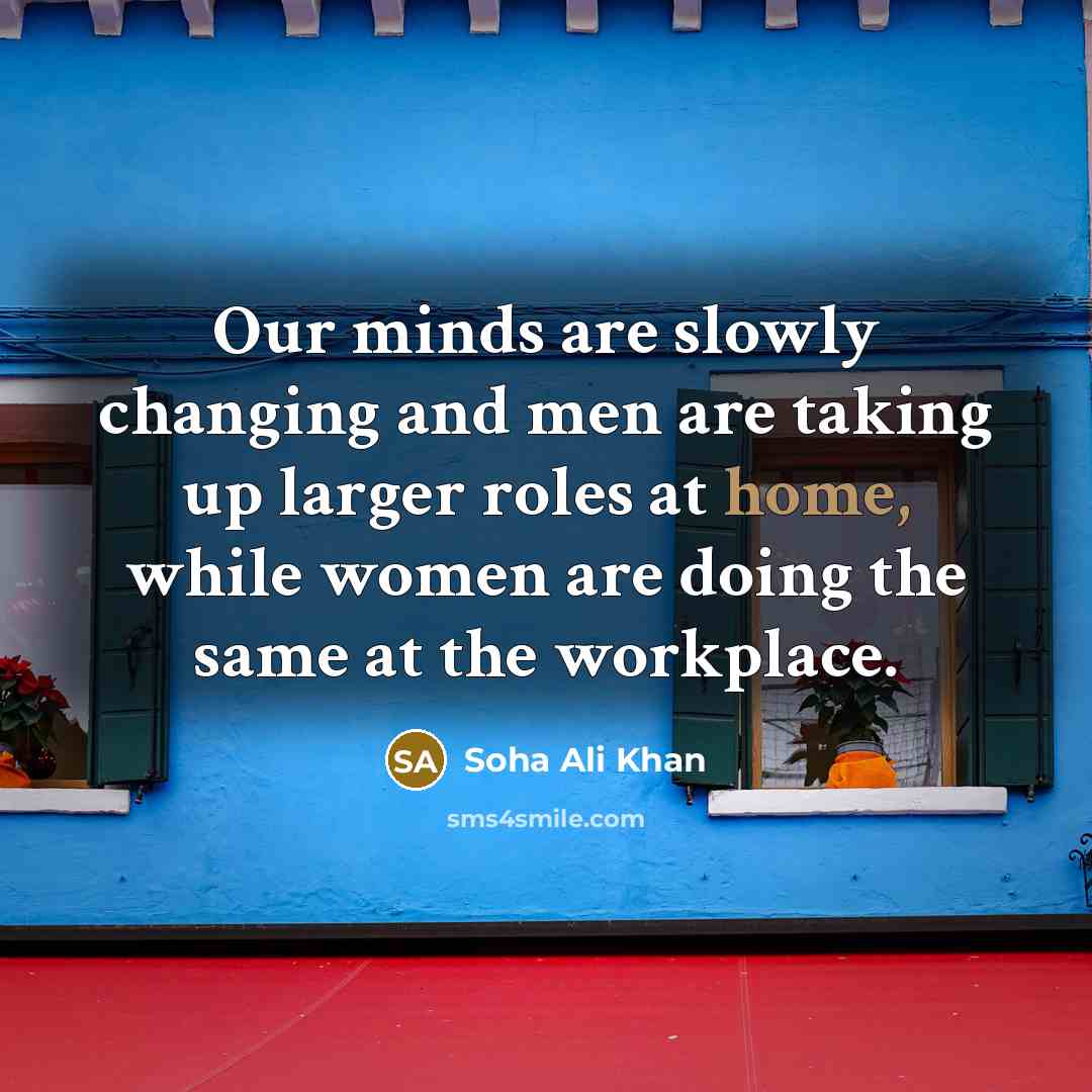 “Our minds are slowly changing and men are taking up…” quote by Soha Ali Khan