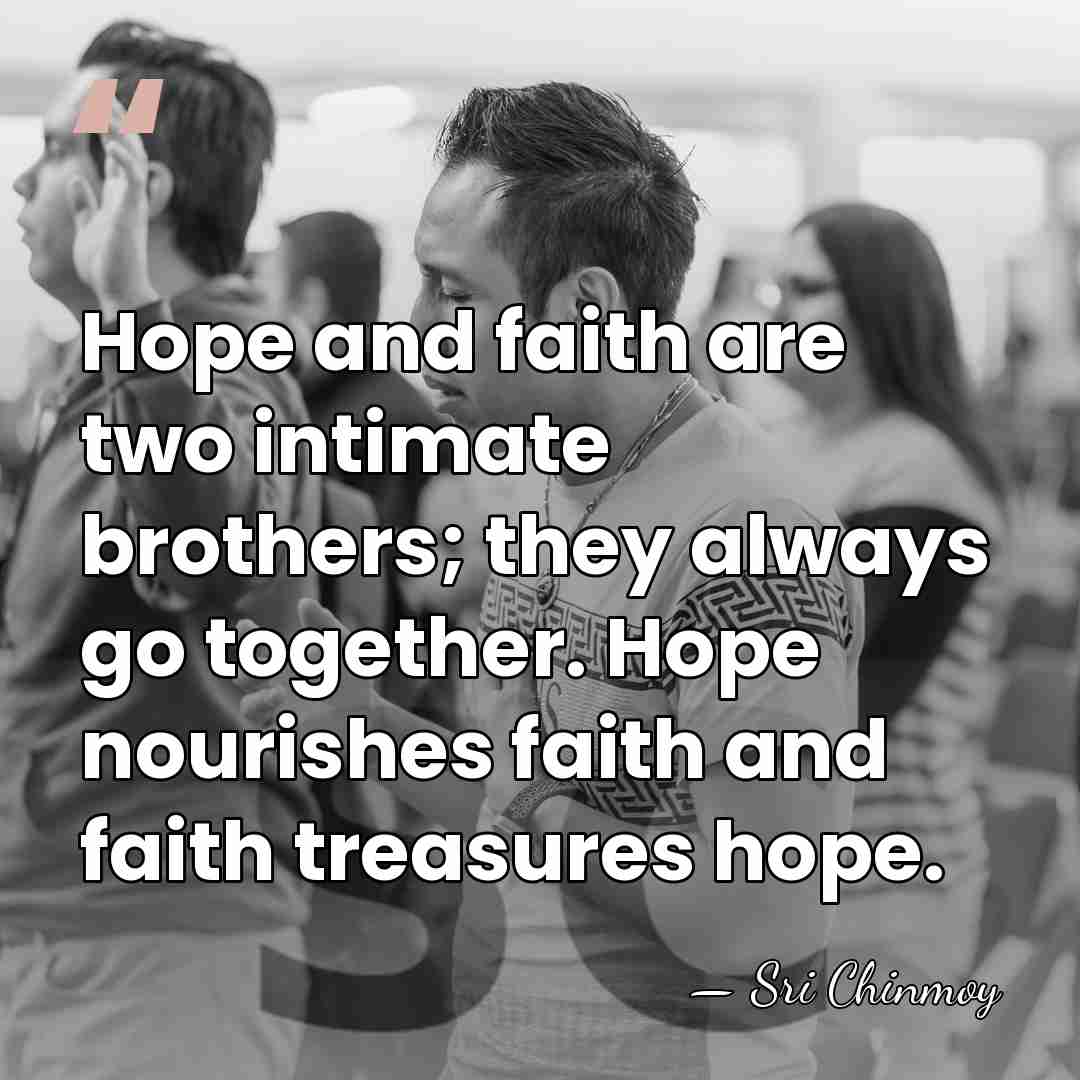 Hope and faith are two intimate brothers; they always go together. Hope&hellip; - Sri Chinmoy